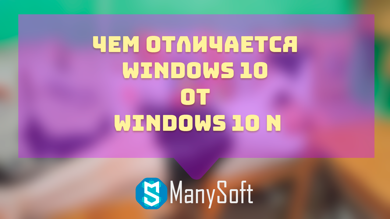 Чем отличается Windows 10 от Windows 10 N